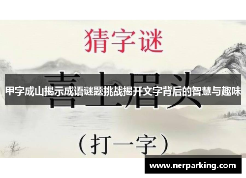 甲字成山揭示成语谜题挑战揭开文字背后的智慧与趣味