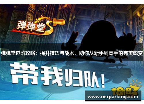 弹弹堂进阶攻略：提升技巧与战术，助你从新手到高手的完美蜕变