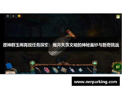 原神群玉阁再现任务探索：揭开失落文明的神秘面纱与新奇挑战